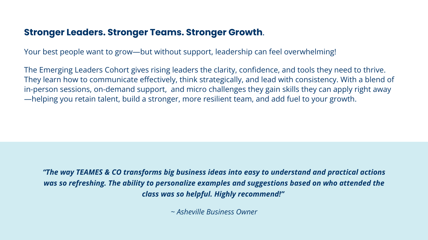 Text describing the program -- Stronger Leaders. Stronger Teams. Stronger Growth. Your best people want to grow—but without support, leadership can feel overwhelming! The Emerging Leaders Cohort gives rising leaders the clarity, confidence, and tools they need to thrive. They learn how to communicate effectively, think strategically, and lead with consistency. With a blend of in-person sessions, on-demand support, and micro challenges they gain skills they can apply right away—helping you retain talent, build a stronger, more resilient team, and add fuel to your growth.